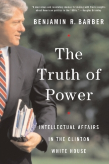 Image for The Truth of Power: Intellectual Affairs in the Clinton White House