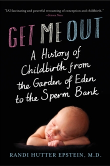 Image for Get Me Out: A History of Childbirth from the Garden of Eden to the Sperm Bank