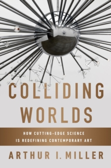 Image for Colliding Worlds : How Cutting-Edge Science Is Redefining Contemporary Art