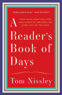 A Reader’s Book of Days: True Tales from the Lives and Works of Writers for Every Day of the Year