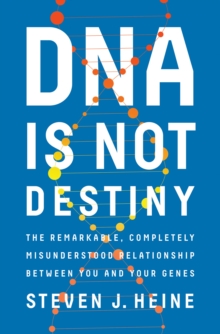 Image for DNA is not destiny: the remarkable, completely misunderstood relationship between you and your genes