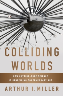 Image for Colliding Worlds: How Cutting-Edge Science Is Redefining Contemporary Art