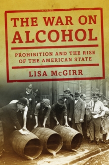 Image for The war on alcohol: prohibition and the rise of the American state