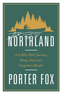 Image for Northland: a 4,000-mile journey along America's forgotten border