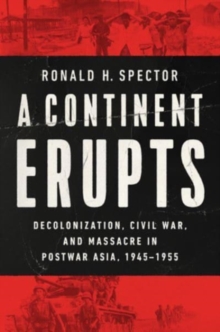 Image for A continent erupts  : decolonization, civil war, and massacre in postwar Asia, 1945-1955