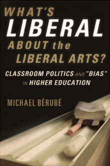 Image for What's Liberal About the Liberal Arts?: Classroom Politics and "Bias" in Higher Education