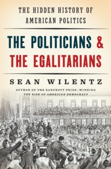 Image for The politicians & the egalitarians  : the hidden history of American politics