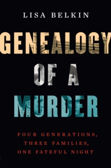 Image for Genealogy of a murder: four generations, three families, one fateful night