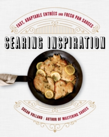 Image for Searing Inspiration: Fast, Adaptable Entrees and Fresh Pan Sauces