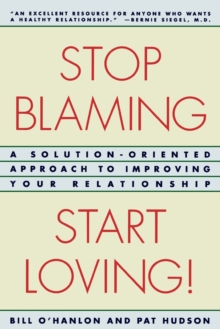 Image for Stop Blaming, Start Loving! : A Solution-Oriented Approach to Improving Your Relationship