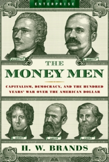 Image for The Money Men: Capitalism, Democracy, and the Hundred Years' War Over the American Dollar
