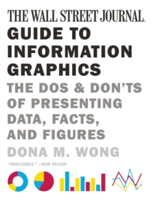 The Wall Street Journal Guide to Information Graphics: The Dos and Don’ts of Presenting Data, Facts, and Figures