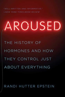 Image for Aroused  : the history of hormones and how they control just about everything