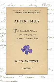 After Emily: Two Remarkable Women and the Legacy of America’s Greatest Poet