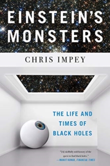 Einstein’s Monsters: The Life and Times of Black Holes