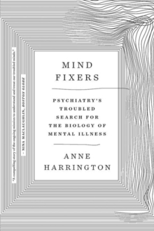 Mind Fixers: Psychiatry’s Troubled Search for the Biology of Mental Illness