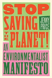 Stop Saving the Planet!: An Environmentalist Manifesto