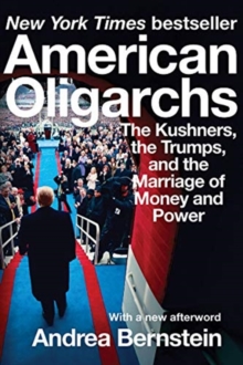 American Oligarchs - The Kushners, the Trumps, and the Marriage of Money and Power
