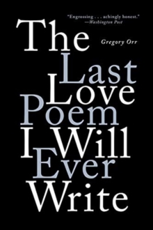 The Last Love Poem I Will Ever Write: Poems