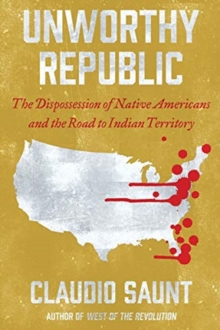 Image for Unworthy republic  : the dispossession of Native Americans and the road to Indian territory
