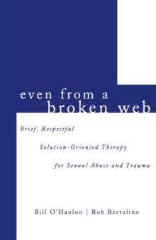 Image for Even from a broken web  : brief and respectful solution-oriented therapy for sexual abuse and trauma
