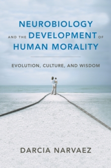 Image for Neurobiology and the Development of Human Morality: Evolution, Culture, and Wisdom