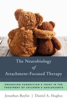 Image for The neurobiology of attachment-focused therapy  : enhancing connection and trust in the treatment of children and adolescents
