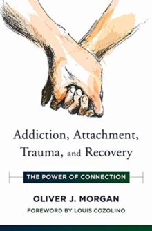 Addiction, Attachment, Trauma and Recovery: The Power of Connection