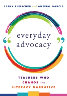 Image for Everyday Advocacy: Teachers Who Change the Literacy Narrative