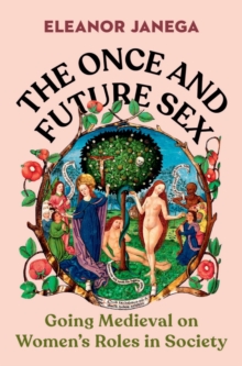 The Once and Future Sex: Going Medieval on Women’s Roles in Society