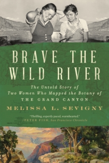 Image for Brave the Wild River: The Untold Story of Two Women Who Mapped the Botany of the Grand Canyon