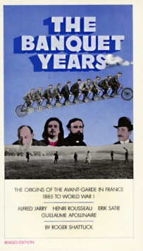 Image for The Banquet Years : The Origins of the Avant-Garde in France, 1885 to World War I