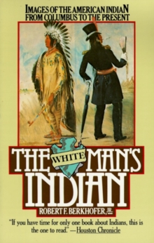 The White Man’s Indian: Images of the American Indian from Columbus to the Present