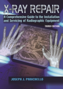 Image for X-ray repair: a comprehensive guide to the installation and servicing of radiographic equipment