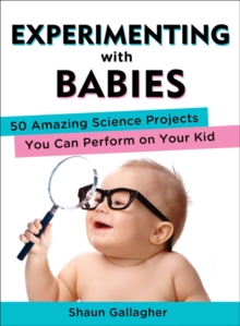 Image for Experimenting with Babies : 50 Amazing Science Projects You Can Perform on Your Kid
