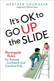Image for It's OK to go up the slide  : renegade rules for raising confident and creative kids