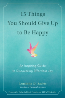 15 Things You Should Give Up to be Happy: An Inspiring Guide to Discovering Effortless Joy