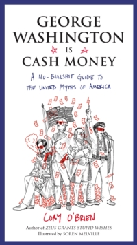 Image for George Washington is Cash Money : A No-Bullshit Guide to the United Myths of America