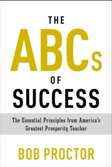 Image for The ABCs of Success : The Essential Principles from America's Greatest Prosperity Teacher