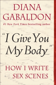 Image for &quot;I Give You My Body . . .&quot;: How I Write Sex Scenes