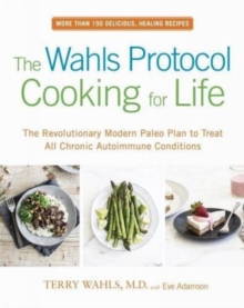 Image for The Wahls protocol cooking for life  : the revolutionary modern Paleo plan to treat all chronic autoimmune conditions
