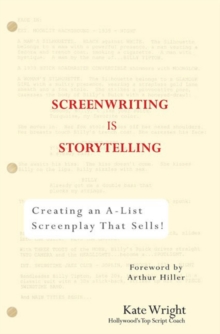 Image for Screenwriting is storytelling  : creating an A-list screenplay that sells