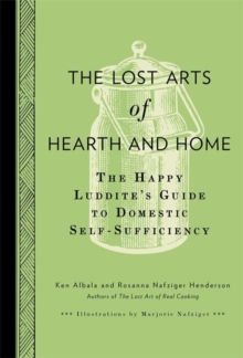 Image for The lost arts of hearth and home  : the happy luddite's guide to domestic self-sufficiency