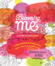 Image for Becoming Me: A Work in Progress : Color, Journal & Brainstorm Your Way to a Creative Life
