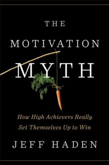 The Motivation Myth: How High Achievers Really Set Themselves Up to Win