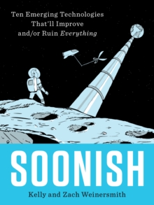Image for Soonish : Ten Emerging Technologies That'll Improve and/or Ruin Everything