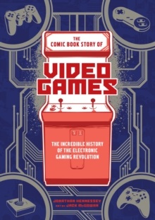 Image for The comic book story of video games  : the incredible history of the electronic gaming revolution