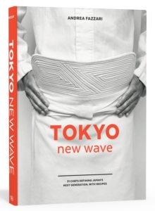 Tokyo New Wave: 31 Chefs Defining Japan’s Next Generation, with Recipes