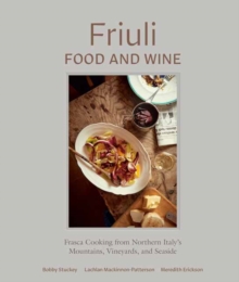 Friuli Food and Wine: Frasca Cooking from Northern Italy’s Mountains, Vineyards, and Seaside