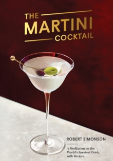 The Martini Cocktail: A Meditation on the World’s Greatest Drink, with Recipes